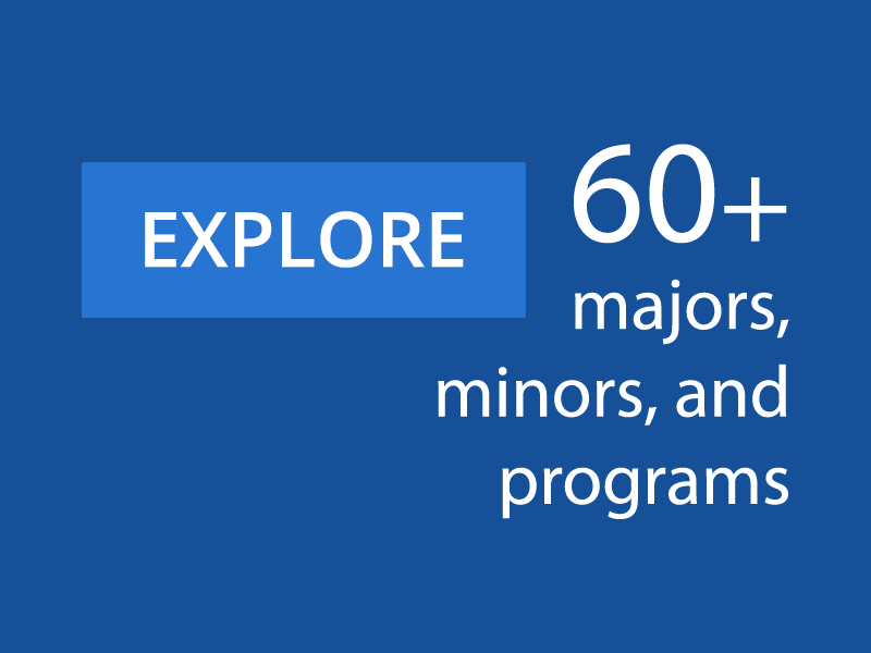 Explore 60+ majors, minors, and programs.